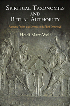 Hardcover Spiritual Taxonomies and Ritual Authority: Platonists, Priests, and Gnostics in the Third Century C.E. Book