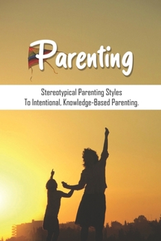 Paperback Parenting: Stereotypical Parenting Styles To Intentional, Knowledge-Based Parenting.: Fatherhood Book Baby Book