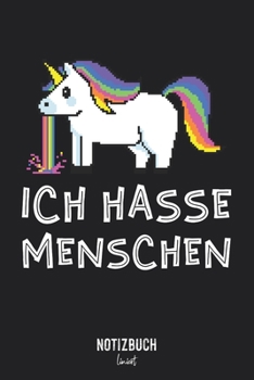 Notizbuch Liniert: Ich hasse Menschen - Regenbogen kotzendes Einhorn • Notizheft liniert | 120 Seiten (DIN A5 / 15x22cm) Soft Cover | Lustiges und ... Vokabelheft, Schreibh (German Edition)
