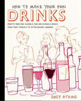 Hardcover How to Make Your Own Drinks: Create Your Own Alcoholic and Non-Alcoholic Drinks from Fruit Cordials to After-Dinner Liqueurs Book