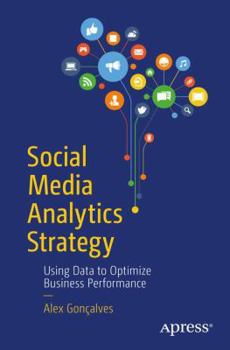 Paperback Social Media Analytics Strategy: Using Data to Optimize Business Performance Book