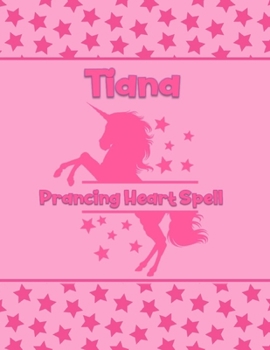 Tiana Prancing Heart Spell: Personalized Draw & Write Book with Her Unicorn Name Word/Vocabulary List Included for Story Writing