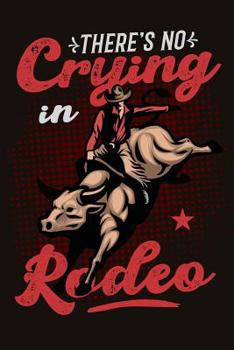 Paperback There's No Crying In Rodeo: Lined Journal for Rodeo Bull Riders And Cowboys Book