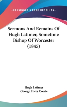 Hardcover Sermons And Remains Of Hugh Latimer, Sometime Bishop Of Worcester (1845) Book