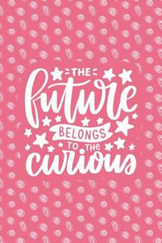 The Future Belongs To The Curious: Notebook with Inspirational Quotes Inside - Trendy Pink (Journal with Empowering Messages for Women & Girls)