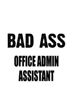 Bad Ass Office Admin Assistant: Cool Office Admin Assistant Notebook, Office Administrative Secretary Journal Gift, Diary, Doodle Gift or Notebook | 6 x 9 Compact Size, 109 Blank Lined Pages