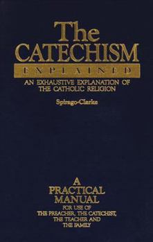 Hardcover The Catechism Explained: An Exhaustive Explanation of the Catholic Religion Book