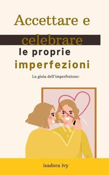 La gioia dell'imperfezione: Accettare e celebrare le proprie imperfezioni (Italian Edition)
