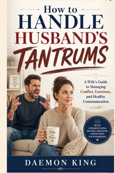 Paperback How to Handle Husband's Tantrums: A Wife's Guide to Managing Conflict, Emotions, and Healthy Communication Book