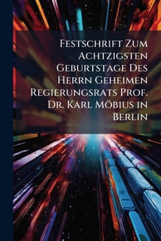 Festschrift Zum Achtzigsten Geburtstage Des Herrn Geheimen Regierungsrats Prof. Dr. Karl Mobius in Berlin