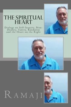 Paperback The Spiritual Heart: Dialogs on Self-Inquiry, Non-Duality, Tantra, Kundalini and the Heart on the Right Book