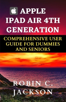 Paperback APPLE IPAD AIR 4TH GENERATION COMPREHENSIVE USER GUIDE FOR DUMMIES AND SENIORS: The Simple Beginner Manual to Learning, Understanding & Mastering the New Ipad Air 4 2020/2021 Tips, Tricks and Review [Large Print] Book