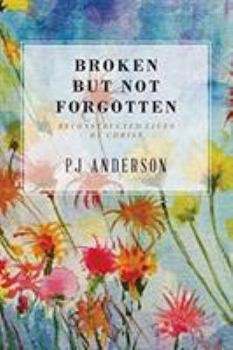 Paperback Broken But not Forgotten: Reconstructed Lives by Christ Book