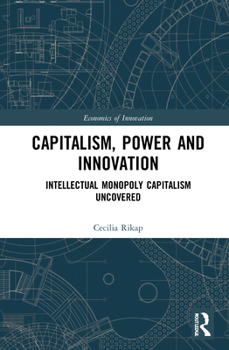 Hardcover Capitalism, Power and Innovation: Intellectual Monopoly Capitalism Uncovered Book