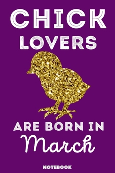 Chick Lovers Are Born in March : 120 Pages, 6x9, Soft Cover, Matte Finish, Lined Chick Journal, Funny Chick Notebook for Women, Gift