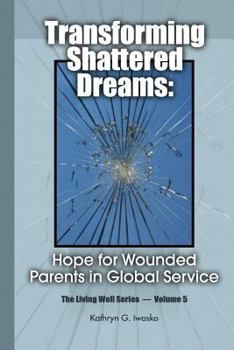 Transforming Shattered Dreams:: Hope for Wounded Parents in Global Service