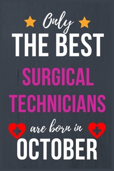 Only The Best Surgical Technicians are Born in October: Surgical Technologist Birthday Gift Surg Tech Notebook Journal/ Diary Gifts for Surgical Technicians & Operating Room Technicians