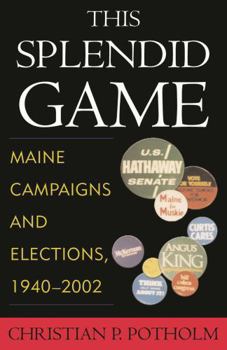Paperback This Splendid Game: Maine Campaigns and Elections, 1940-2002 Book
