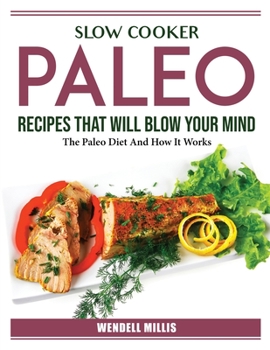 Paperback Slow Cooker Paleo Recipes That Will Blow Your Mind: The Paleo Diet And How It Works Book