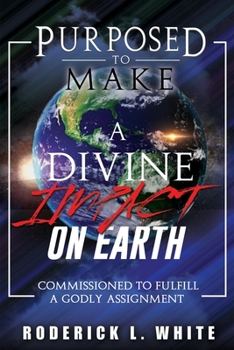 Paperback Purposed To Make A Divine Impact On Earth (Black & White Edition): Commissioned To Fulfill A Godly Assignment Book