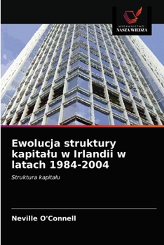 Paperback Ewolucja struktury kapitalu w Irlandii w latach 1984-2004 [Polish] Book