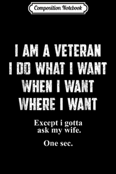 Composition Notebook: I Am A Veteran I Do What I Want When I Want Funny  Journal/Notebook Blank Lined Ruled 6x9 100 Pages