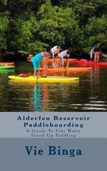 Paperback Alderfen Reservoir Paddleboarding: A Guide To Flat Water Stand Up Paddling Book