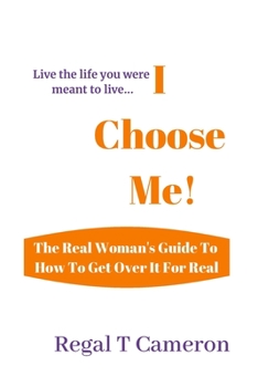Paperback I Choose Me: The Real Woman's Guide To How To Get Over It For Real Book
