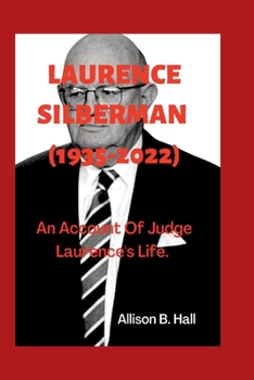 LAURENCE SILBERMAN (1935-2022): An Account Of Judge Laurence's Life.