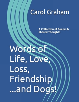 Paperback Words of Life, Love, Loss, Friendship...and Dogs!: A Collection of Poems & Shared Thoughts Book