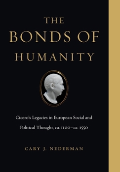 Hardcover The Bonds of Humanity: Cicero's Legacies in European Social and Political Thought, Ca. 1100-Ca. 1550 Book