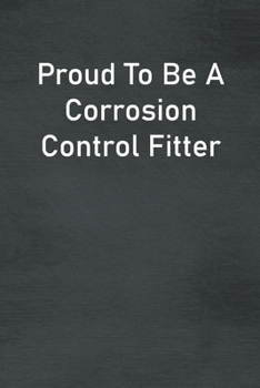 Paperback Proud To Be A Corrosion Control Fitter: Lined Notebook For Men, Women And Co Workers Book