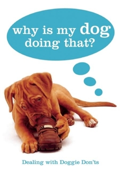 Hardcover Why Is My Dog Doing That?: Dealing with Doggie Don'ts Book