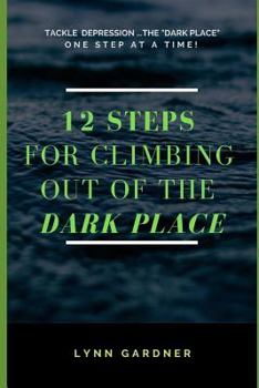 Paperback 12 Steps for Climbing Out of the Dark Place: Overcoming Depression One Step at a Time... Book