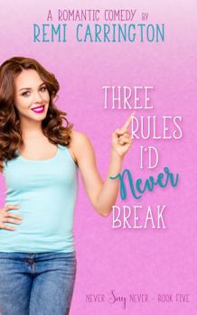 Three Rules I'd Never Break - Book #5 of the Never Say Never