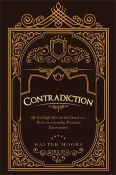 Paperback Contradiction: My Last Eight Years in the Church as a Pastor in a Mainline Protestant Denomination Book