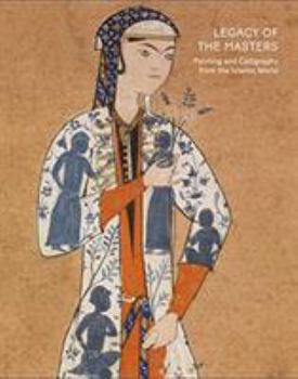 Hardcover Legacy of the Masters: Painting and Calligraphy from the Islamic World Book
