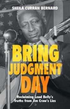 Hardcover Bring Judgment Day: Reclaiming Lead Belly's Truths from Jim Crow's Lies Book