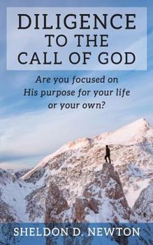 Paperback Diligence To The Call Of God: Are You Focused On His Purpose For Your Life, Or Your Own? Book