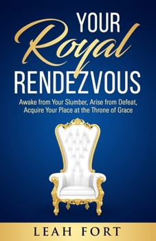 Paperback Your Royal Rendezvous: Awake from Your Slumber, Arise from Defeat, Acquire Your Place at the Throne of Grace Book