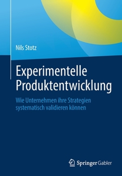 Paperback Experimentelle Produktentwicklung: Wie Unternehmen Ihre Strategien Systematisch Validieren Können [German] Book