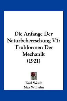 Paperback Die Anfange Der Naturbeherrschung V1: Fruhformen Der Mechanik (1921) [German] Book