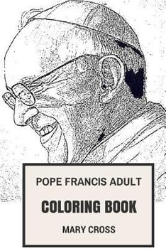 Paperback Pope Francis Adult Coloring Book: Godfather of Catholicism and Modern Saint, Christian Values and St. Francis Assisi Inspired Adult Coloring Book