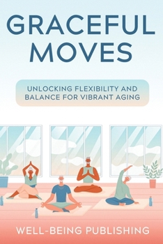 Paperback Graceful Moves: Unlocking Flexibility and Balance for Vibrant Aging Book