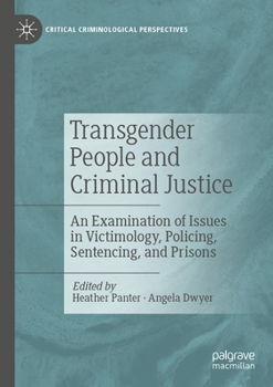Transgender People and Criminal Justice: An Examination of Issues in Victimology, Policing, Sentencing, and Prisons (Critical Criminological Perspectives)