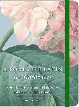 Paperback A Portable Latin for Gardeners: More Than 1,500 Essential Plant Names and the Secrets They Contain Book
