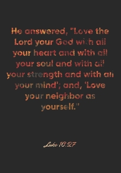 Paperback Luke 10: 27 Notebook: He answered, "Love the Lord your God with all your heart and with all your soul and with all your strengt Book