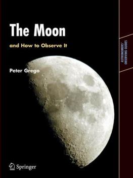 The Moon and How to Observe It: An Advanced Handbook for Students of the Moon in the 21st Century (Astronomer's Observing Guides) - Book  of the Astronomer's Observing Guides