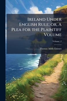 Ireland Under English Rule; Or, a Plea for the Plaintiff Volume V. 2