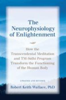 Paperback The Neurophysiology of Enlightenment: How the Transcendental Meditation and TM-Sidhi Program Transform the Functioning of the Human Body Book